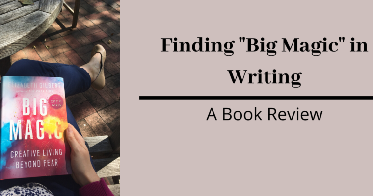 Finding “Big Magic” in Writing: A Book Review