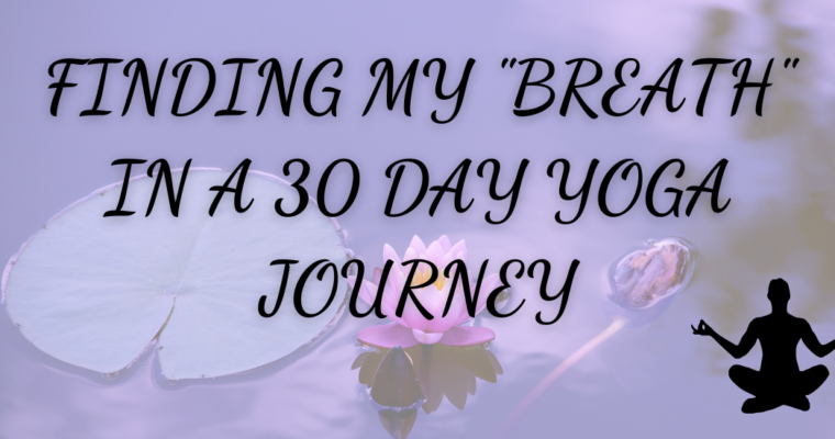 Finding my “Breath” in a 30 Day Yoga Journey