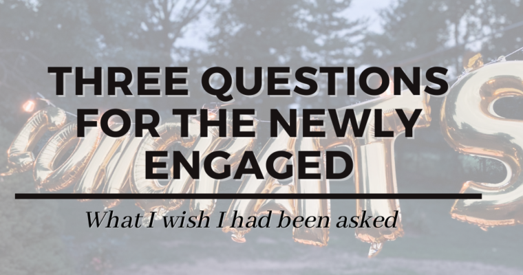 Three questions for the newly engaged: What I wish I had been asked