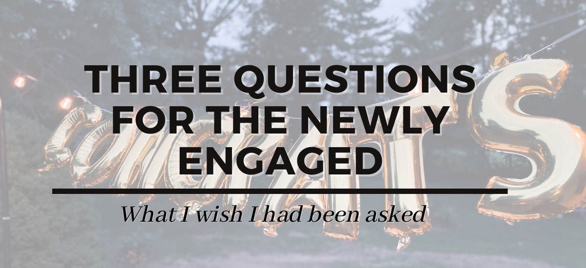 Three questions for the newly engaged: What I wish I had been asked