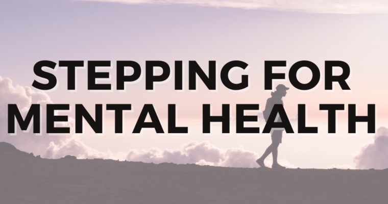 Stepping for Mental Health: Four Year Reflection of 10,000 steps a day!